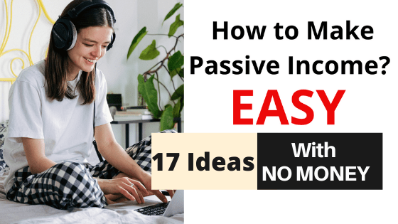 How to Make Passive Income with No Money? – 17 IDEAS