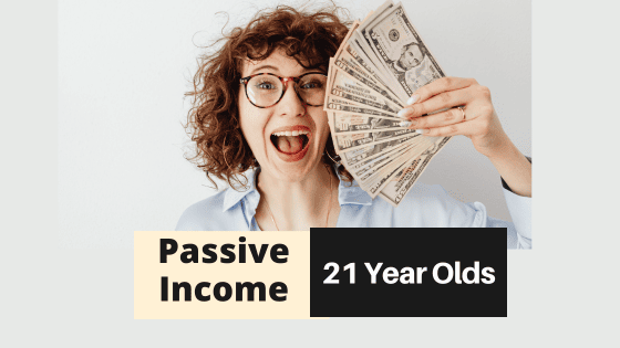 Earning Passive Income at 21 is Possible with These Profitable Ideas! 